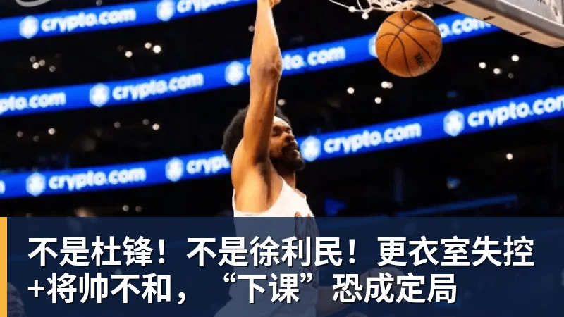 不是杜锋!不是徐利民!更衣室失控+将帅不和,“下课”恐成定局