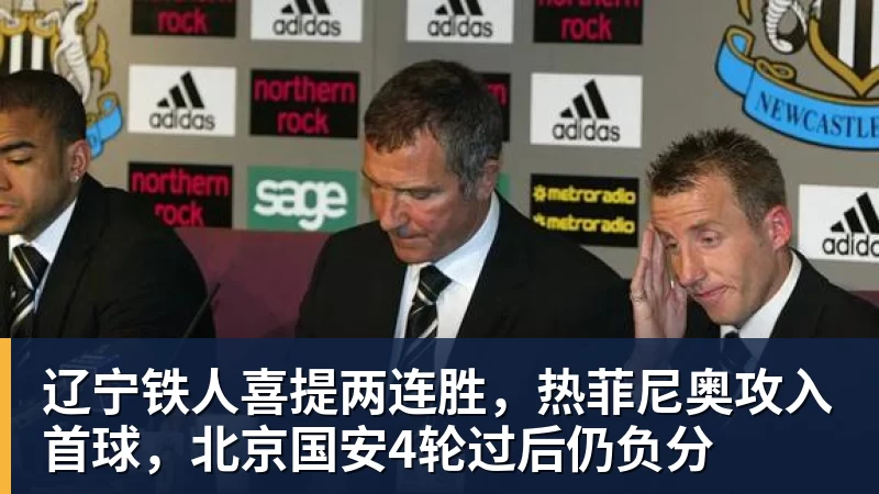 辽宁铁人喜提两连胜，热菲尼奥攻入首球，北京国安4轮过后仍负分