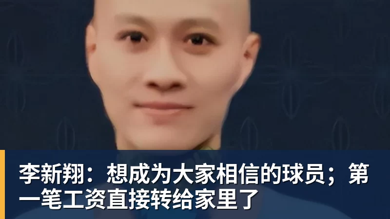 李新翔:想成为大家相信的球员;第一笔工资直接转给家里了
