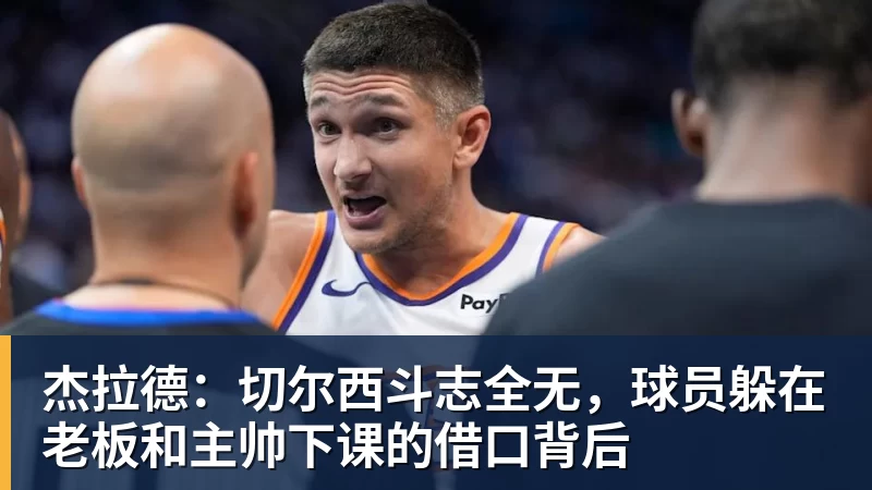 杰拉德:切尔西斗志全无,球员躲在老板和主帅下课的借口背后