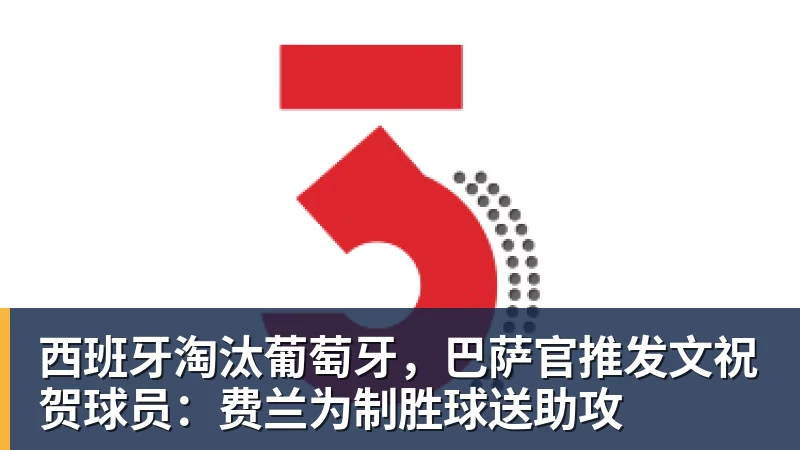 西班牙淘汰葡萄牙，巴萨官推发文祝贺球员：费兰为制胜球送助攻