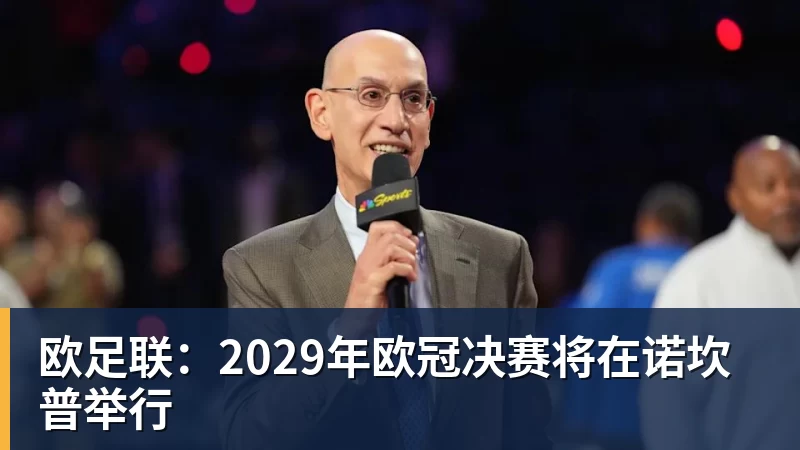 欧足联：2029年欧冠决赛将在诺坎普举行