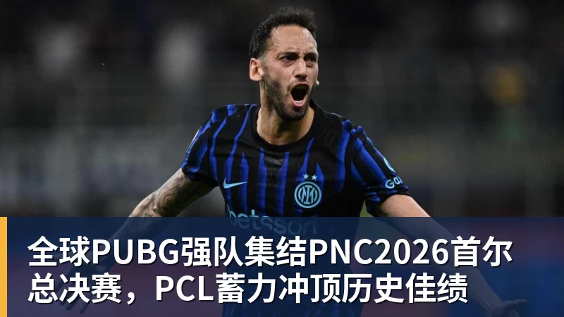 全球PUBG强队集结PNC2026首尔总决赛，PCL蓄力冲顶历史佳绩
