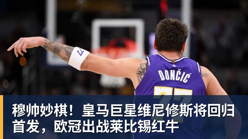穆帅妙棋！皇马巨星维尼修斯将回归首发，欧冠出战莱比锡红牛